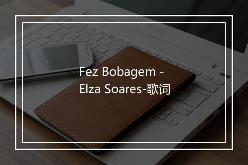 Fez Bobagem - Elza Soares-歌词