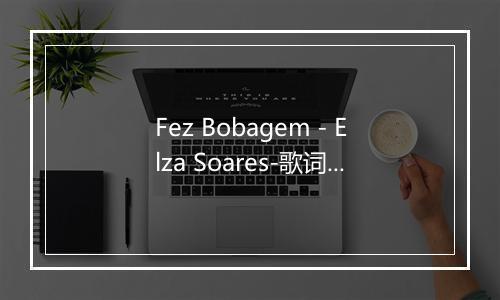 Fez Bobagem - Elza Soares-歌词_2