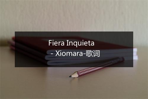 Fiera Inquieta - Xiomara-歌词