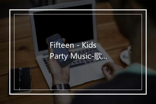 Fifteen - Kids Party Music-歌词