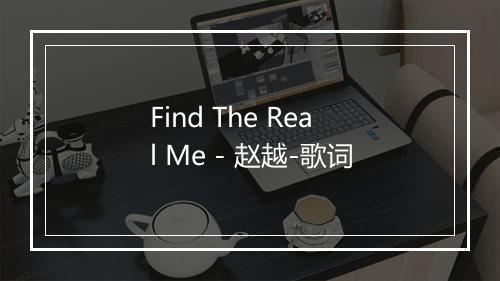 Find The Real Me - 赵越-歌词