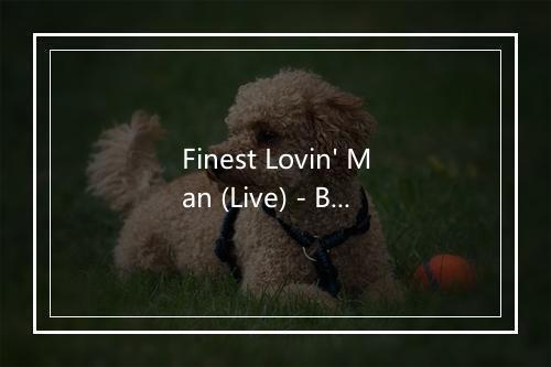 Finest Lovin' Man (Live) - Bonnie Raitt (邦妮·瑞特)-歌词