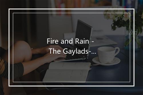 Fire and Rain - The Gaylads-歌词