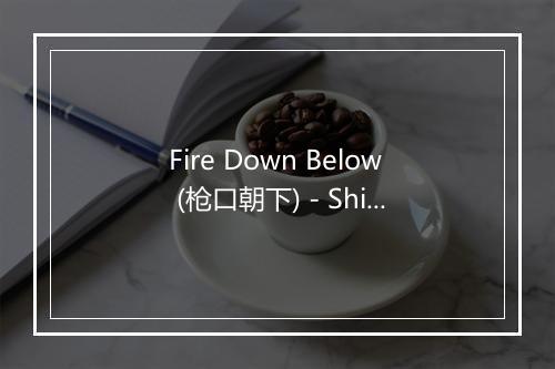 Fire Down Below (枪口朝下) - Shirley Bassey-歌词