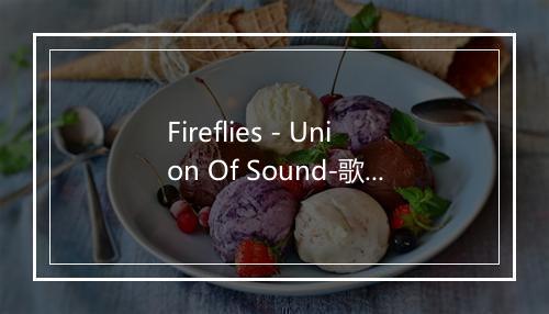 Fireflies - Union Of Sound-歌词_1