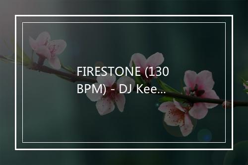 FIRESTONE (130 BPM) - DJ Kee-歌词