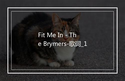 Fit Me In - The Brymers-歌词_1