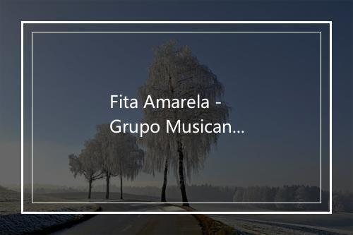 Fita Amarela - Grupo Musicanto-歌词