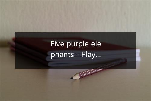 Five purple elephants - Playsongs People-歌词