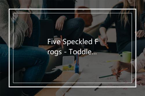 Five Speckled Frogs - Toddler Songs Kids-歌词