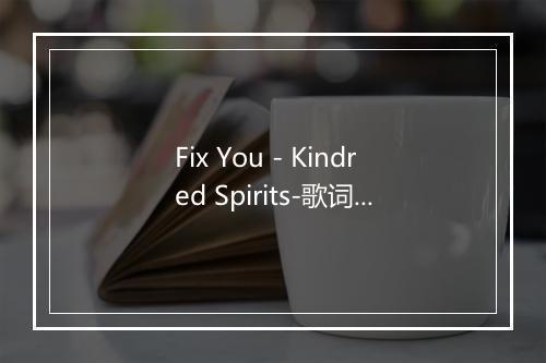 Fix You - Kindred Spirits-歌词_1