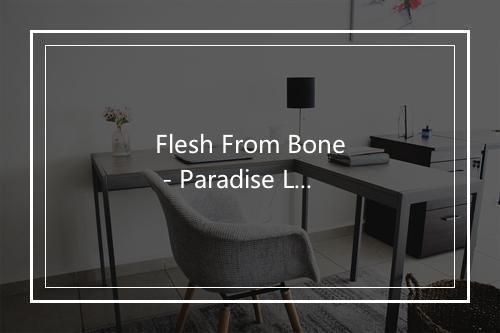 Flesh From Bone - Paradise Lost (失乐园)-歌词