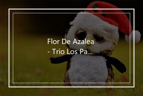 Flor De Azalea - Trio Los Panchos-歌词