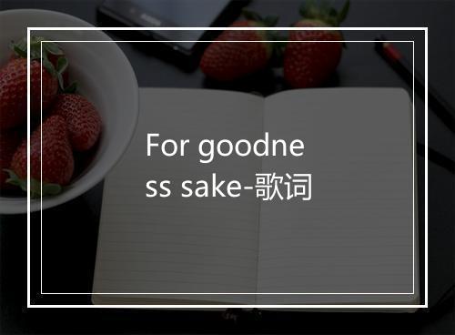 For goodness sake-歌词