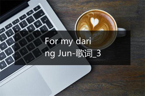 For my daring Jun-歌词_3