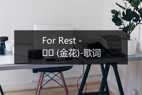 For Rest - 김꽃 (金花)-歌词