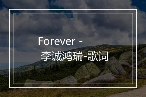 Forever - 李诚鸿瑞-歌词