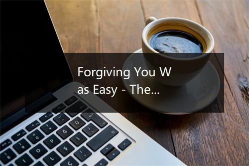 Forgiving You Was Easy - The Hit Co