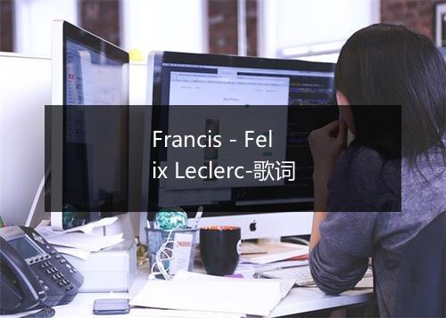 Francis - Felix Leclerc-歌词