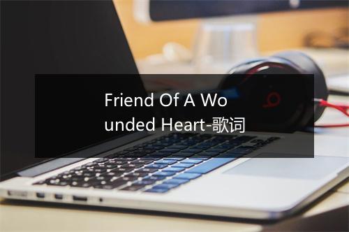 Friend Of A Wounded Heart-歌词