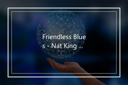 Friendless Blues - Nat King Cole (纳·京·高尔)-歌词