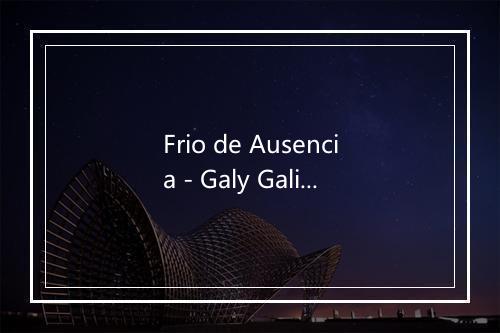 Frio de Ausencia - Galy Galiano-歌词