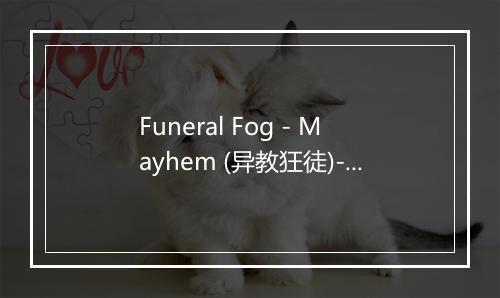 Funeral Fog - Mayhem (异教狂徒)-歌词