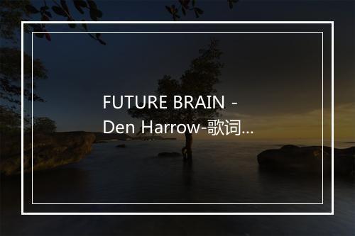 FUTURE BRAIN - Den Harrow-歌词_2