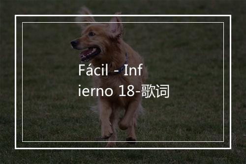 Fácil - Infierno 18-歌词