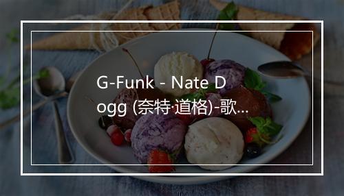 G-Funk - Nate Dogg (奈特·道格)-歌词