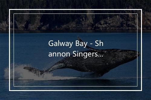 Galway Bay - Shannon Singers-歌词