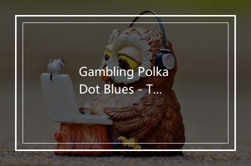 Gambling Polka Dot Blues - Tommy Duncan-歌词