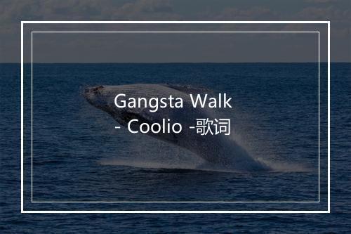 Gangsta Walk - Coolio -歌词