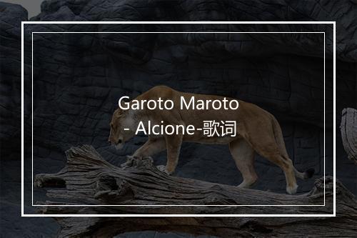 Garoto Maroto - Alcione-歌词