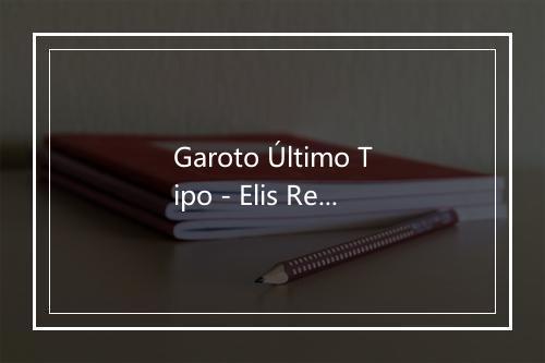 Garoto Último Tipo - Elis Regina-歌词