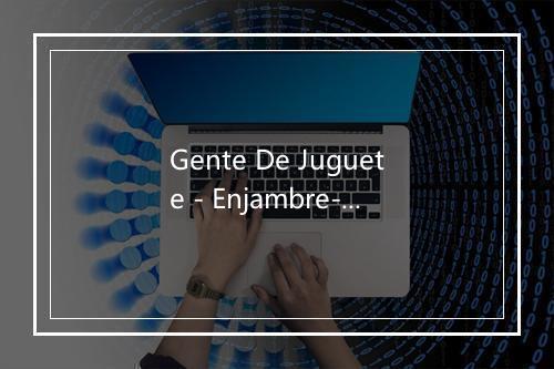 Gente De Juguete - Enjambre-歌词