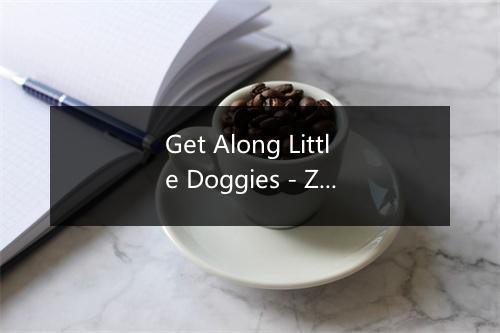 Get Along Little Doggies - Zip-a-dee-doo-dah-歌词_1