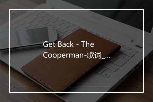 Get Back - The Cooperman-歌词_1