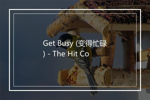 Get Busy (变得忙碌) - The Hit Co