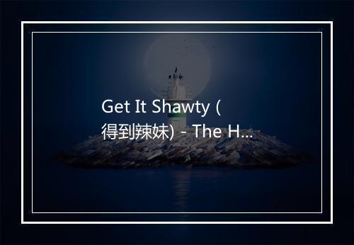 Get It Shawty (得到辣妹) - The Hit Co