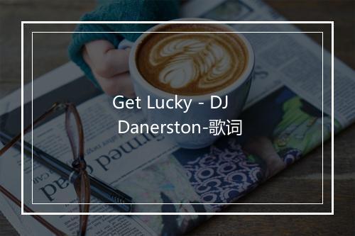 Get Lucky - DJ Danerston-歌词