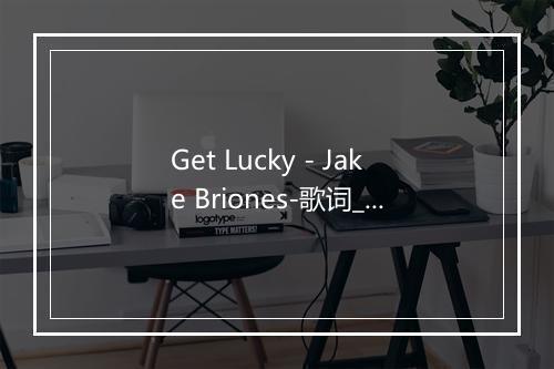 Get Lucky - Jake Briones-歌词_1