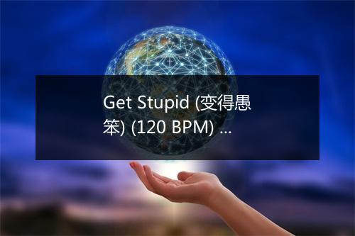 Get Stupid (变得愚笨) (120 BPM) - Workout Jams-歌词