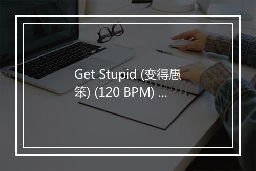 Get Stupid (变得愚笨) (120 BPM) - Workout Motivation-歌词