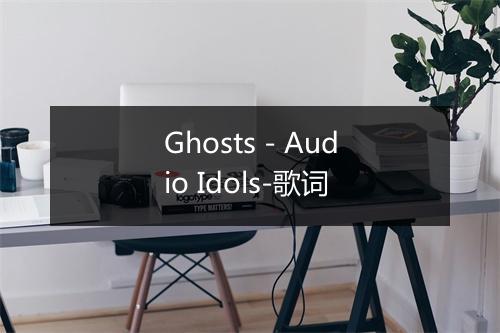 Ghosts - Audio Idols-歌词