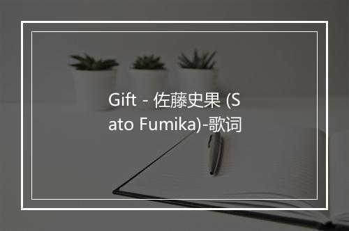 Gift - 佐藤史果 (Sato Fumika)-歌词