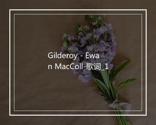 Gilderoy - Ewan MacColl-歌词_1