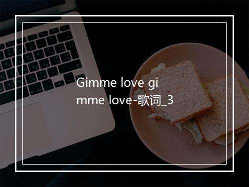 Gimme love gimme love-歌词_3