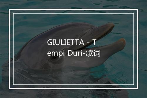 GIULIETTA - Tempi Duri-歌词