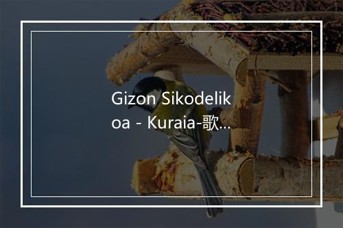 Gizon Sikodelikoa - Kuraia-歌词